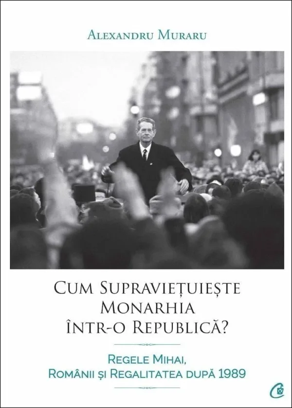 Cărți 9 - Alexandru Muraru, candidat la alegerile Europarlamentare Cum supravietuieste monarhia intr-o republica? Regele Mihai, romanii si regalitatea dupa 1989